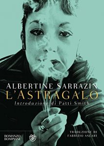 Sarrazin, Albertine L'astragalo. Prefazione di Patti Smith. Trad. di Fabrizio Ascari. Milano: Bompiani, 2016.