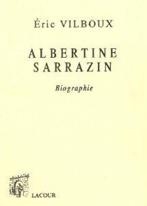 Vilboux, Éric Albertine Sarrazin - biographie Nîmes: Lacour, 1999.